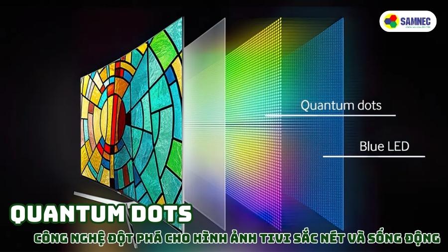 Quantum Dots: Công nghệ đột phá cho hình ảnh tivi sắc nét và sống động