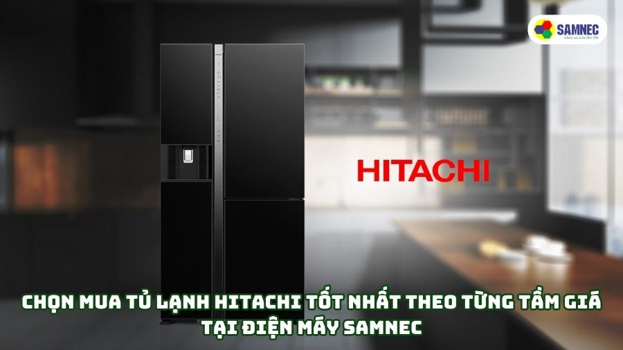 Chọn mua tủ lạnh Hitachi tốt nhất theo từng tầm giá tại Điện máy SAMNEC