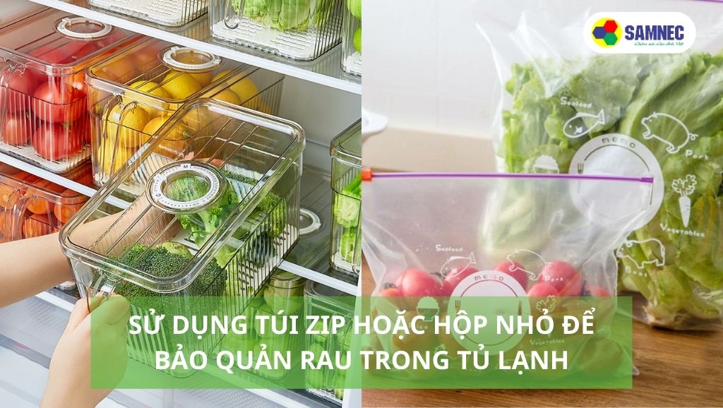 Sử dụng túi zip hoặc hộp nhỏ để bảo quản rau trong tủ lạnh
