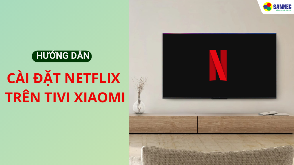  cài đặt Netflix trên tivi Xiaomi