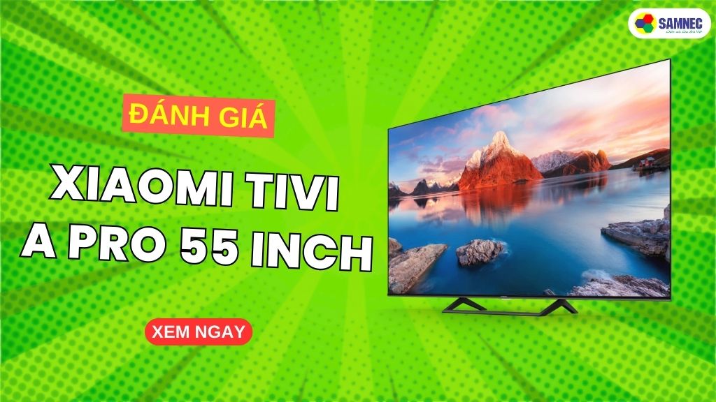 đánh giá tivi xiaomi a pro 55