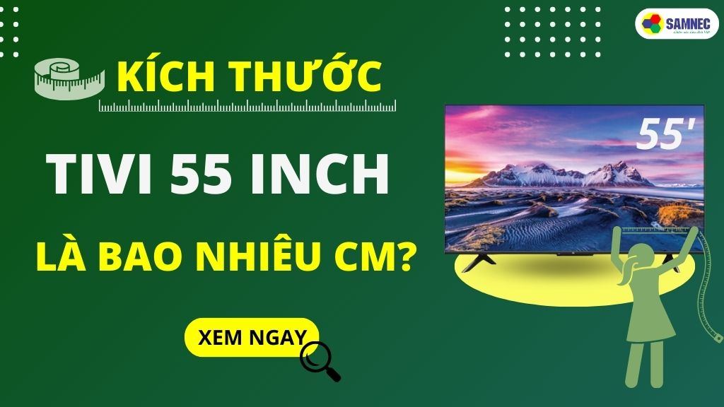 Tivi 55 inch kích thước bao nhiêu cm?