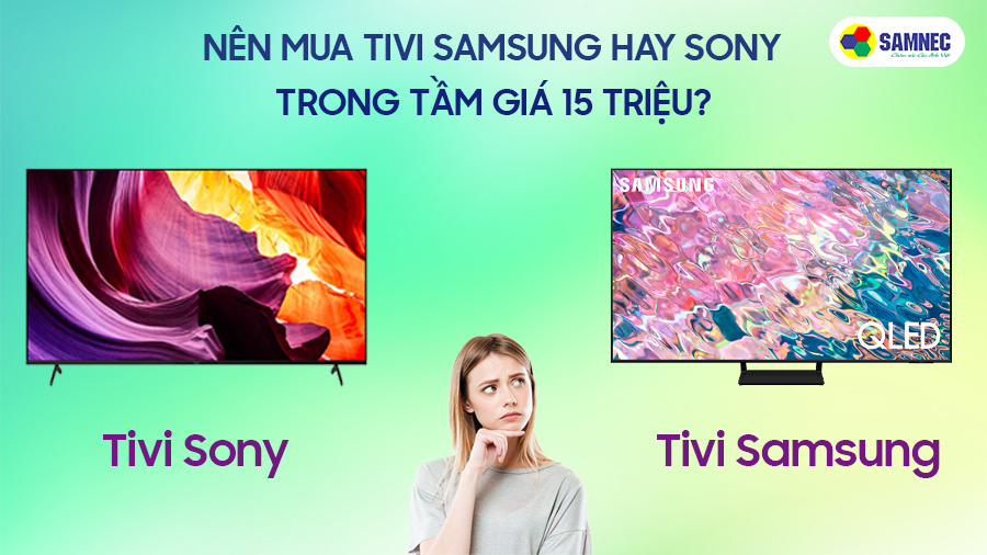 Nên mua tivi Samsung hay Sony trong tầm giá 15 triệu?