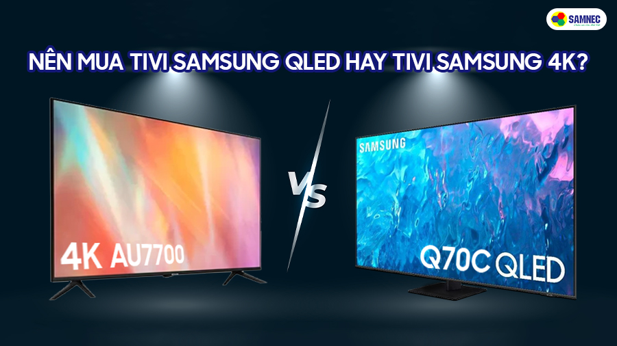 Nên mua tivi Samsung QLED hay tivi Samsung 4K?