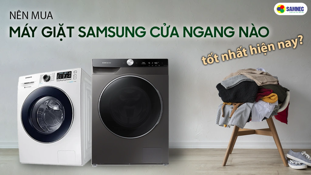 Nên mua máy giặt cửa ngang samsung nào tốt nhất