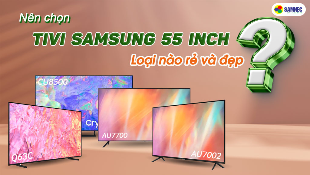 nên mua tivi samsung 55 inch nào rẻ và đẹp