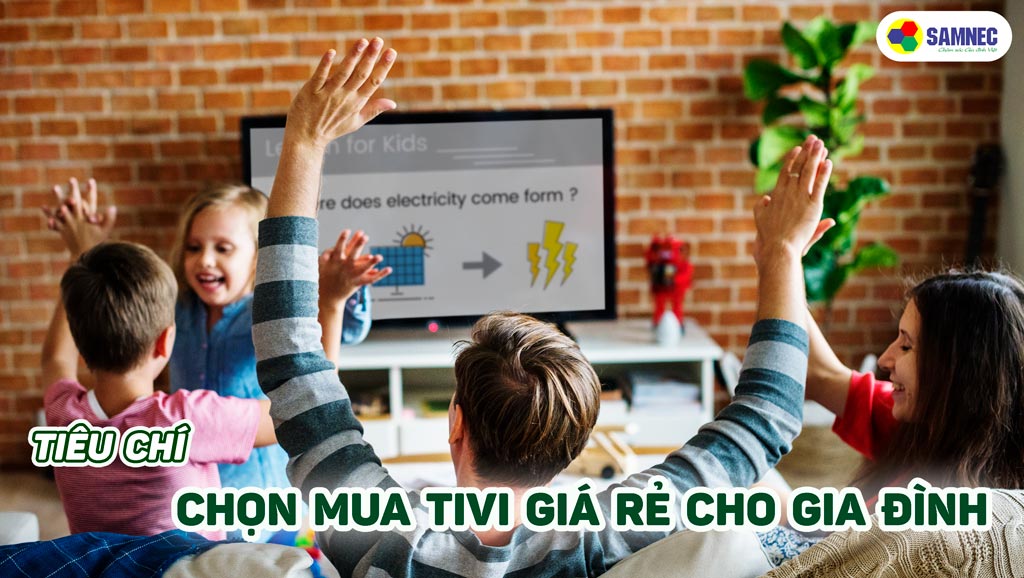 Tiêu chí chọn tivi giá rẻ cho gia đình