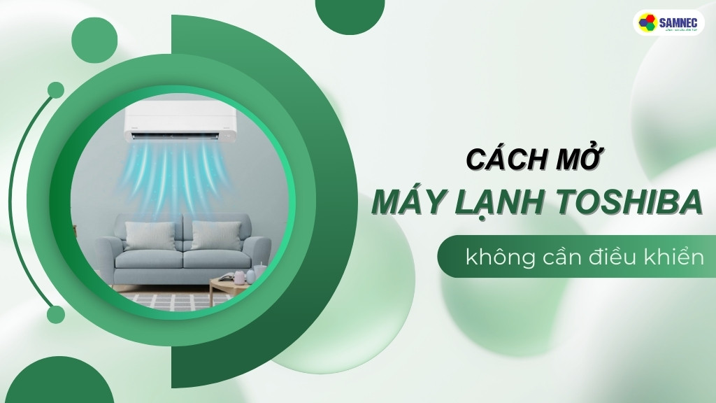 4 cách mở máy lạnh Toshiba không cần remote cực đơn giản