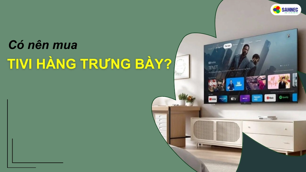 có nên mua tivi hàng trưng bày không
