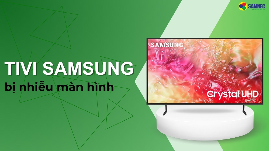 cách khắc phục tivi Samsung bị nhiễu màn hình hiệu quả