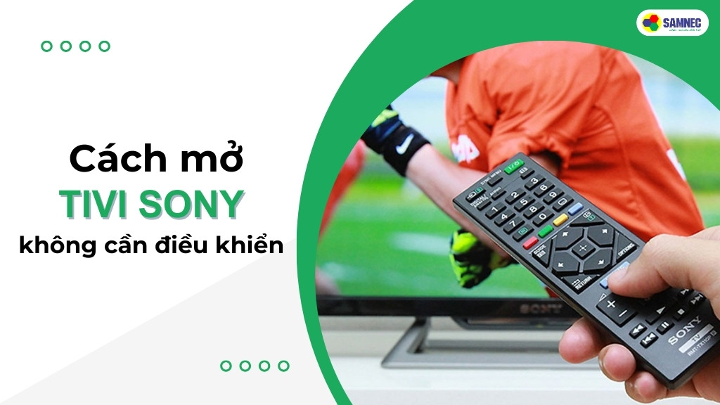 cách mở tivi Sony không cần điều khiển đơn giản