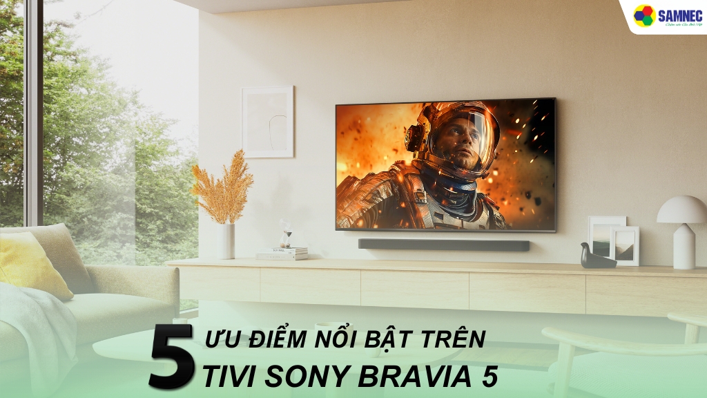 ưu điểm nổi bật của tivi Sony Bravia 5 