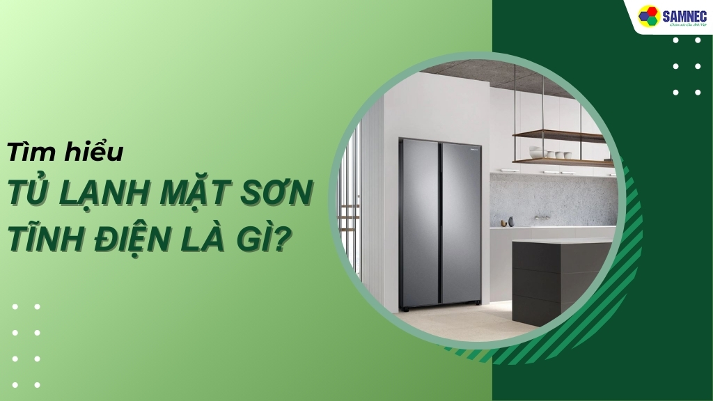 Tìm hiểu tủ lạnh mặt sơn tĩnh điện là gì? 