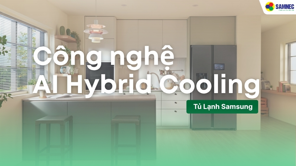 Tìm hiểu Công nghệ AI Hybrid Cooling tủ lạnh Samsung có tác dụng gì