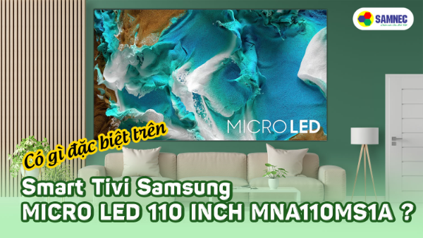 Smart Tivi Samsung Micro LED 4K 110 inch MNA110MS1A có gì đặc biệt?