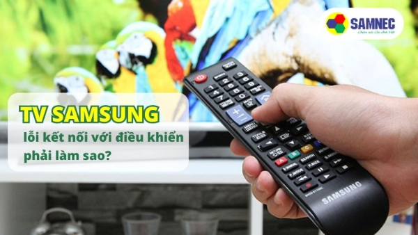TV Samsung lỗi kết nối với điều khiển phải làm sao?