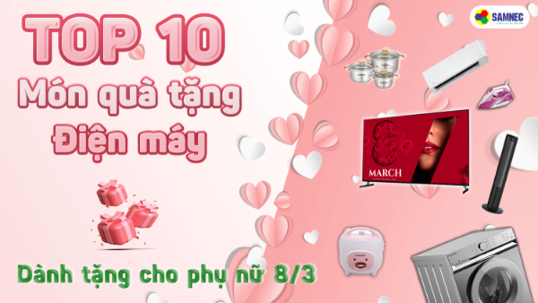 Top 10 món quà tặng điện máy dành cho phụ nữ 8/3