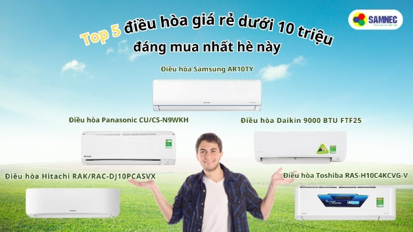 Top 5 điều hoà giá rẻ dưới 10 triệu đáng mua nhất hè này