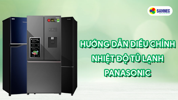 Hướng dẫn điều chỉnh nhiệt độ tủ lạnh Panasonic