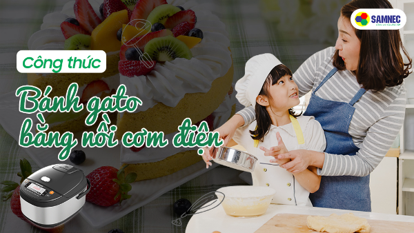 Mừng 1/6, mách mẹ công thức gato bằng nồi cơm điện làm tặng bé yêu