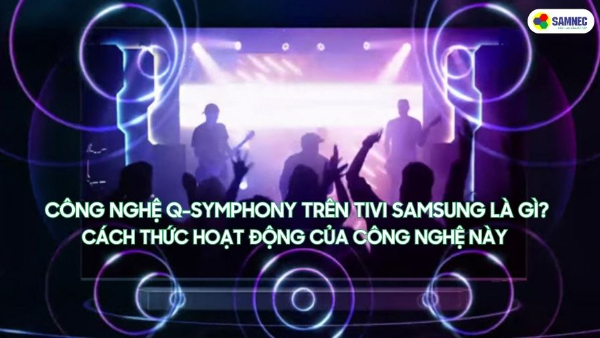 Công nghệ Q-Symphony trên tivi Samsung là gì? Cách thức hoạt động của công nghệ này