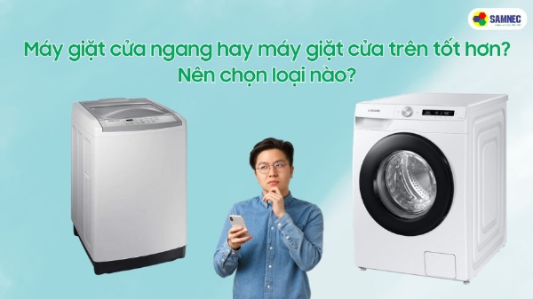 Máy giặt cửa ngang hay cửa trên tốt hơn? Nên chọn loại nào?