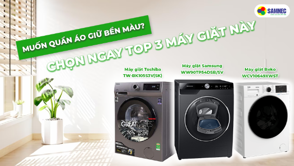 Muốn quần áo giữ bền màu? Chọn ngay top 3 máy giặt này