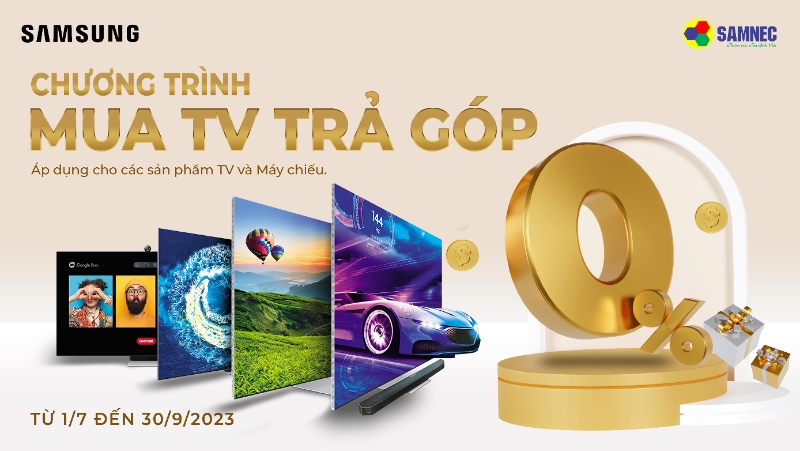 Chương trình mua tivi và máy chiếu Samsung trả góp lãi suất 0% 