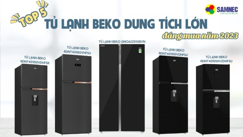 Top 5 tủ lạnh Beko dung tích lớn đáng mua 2023