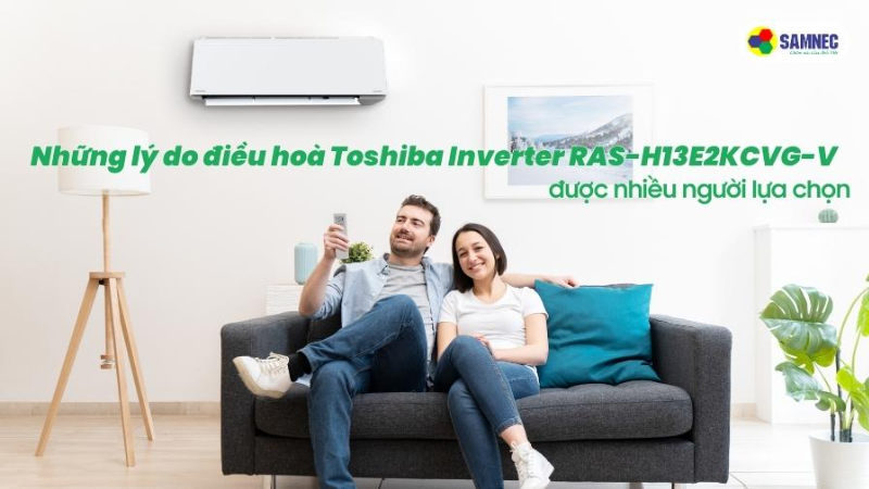 Những lý do điều hoà Toshiba Inverter RAS-H13E2KCVG-V được nhiều người lựa chọn
