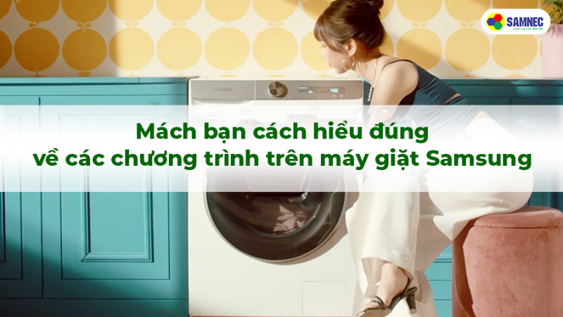 Mách bạn cách hiểu đúng về các chương trình trên máy giặt Samsung