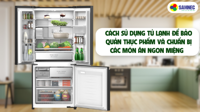 Cách sử dụng tủ lạnh để bảo quản thực phẩm và chuẩn bị các món ăn ngon miệng