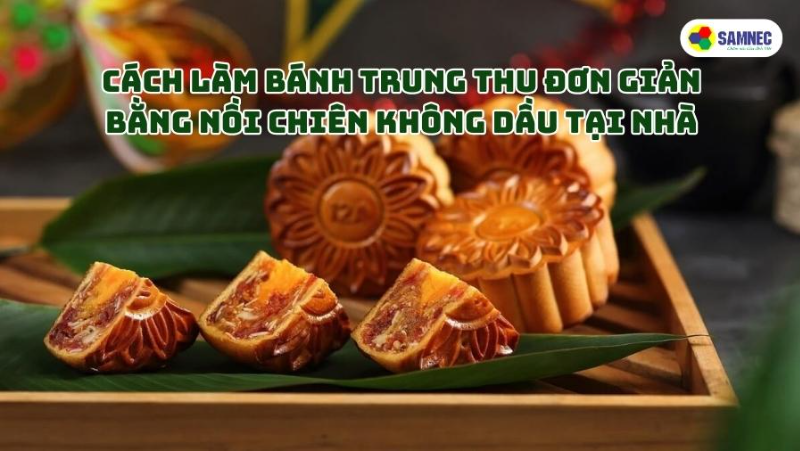 Cách làm bánh trung thu đơn giản bằng nồi chiên không dầu tại nhà