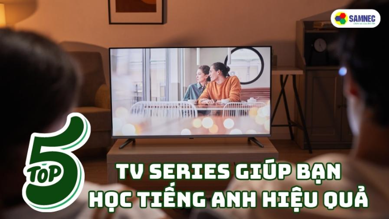 TOP 5 TV Series giúp học tiếng Anh hiệu quả