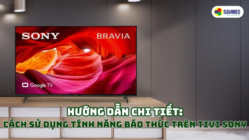 Hướng dẫn chi tiết: Cách sử dụng tính năng báo thức trên tivi Sony