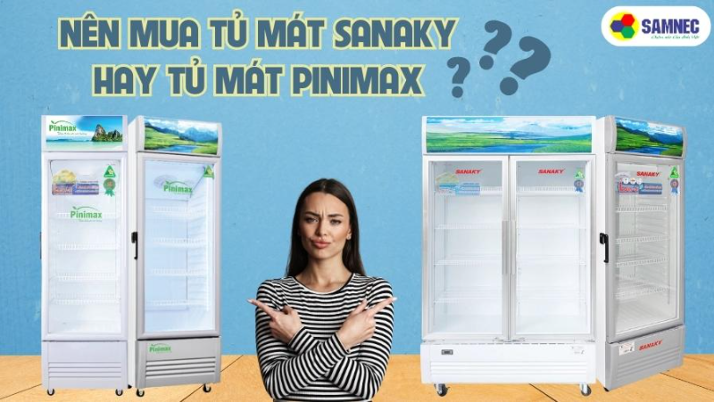 Nên mua tủ mát Sanaky hay tủ mát Pinimax