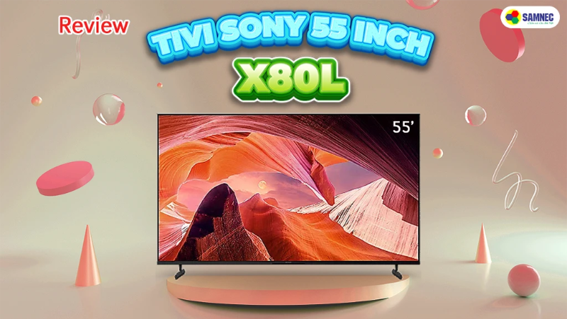 Review tivi Sony 55 inch X80L, sản phẩm mới ra mắt năm nay 