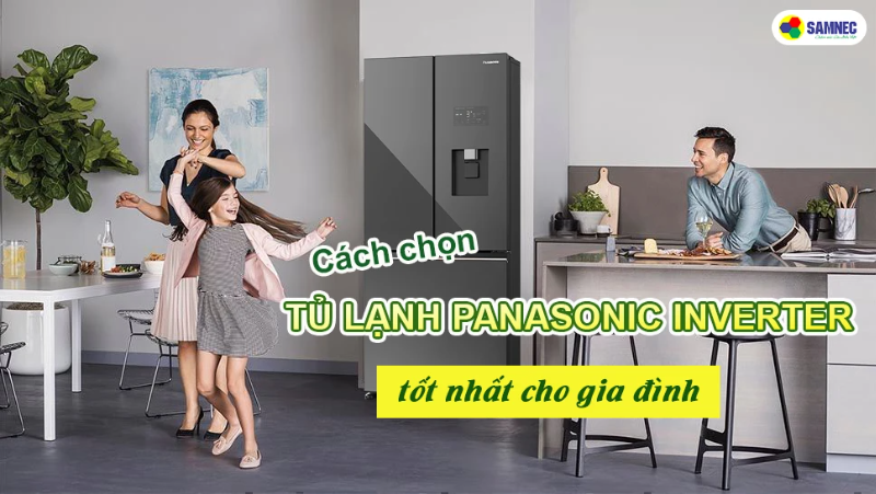 Cách chọn tủ lạnh Panasonic Inverter tốt nhất cho gia đình 