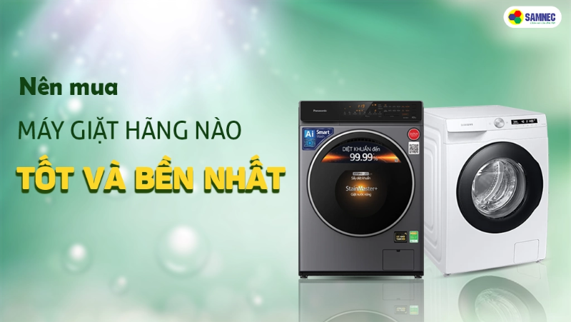 Nên mua máy giặt hãng nào tốt và bền nhất? 