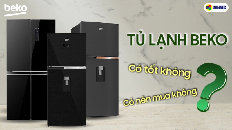 Tủ lạnh Beko có tốt không? Có nên mua không? 