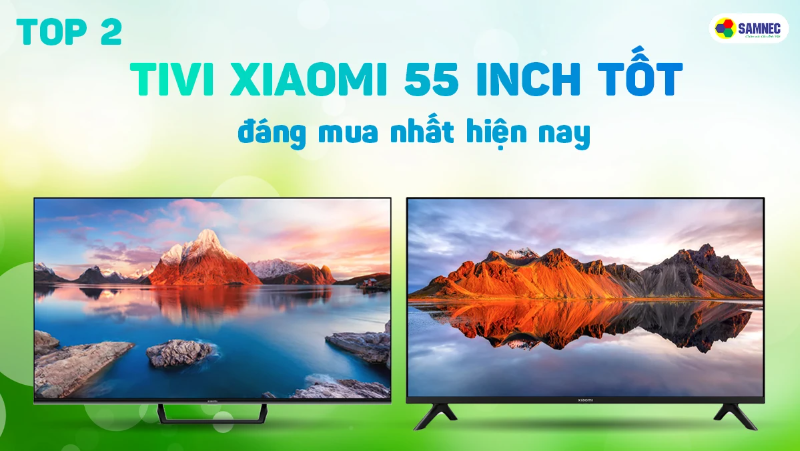 Top 2 tivi Xiaomi 55 inch tốt đáng mua nhất hiện nay 