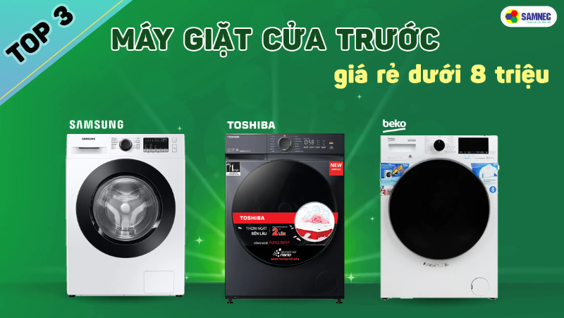 Top 3 máy giặt cửa trước giá rẻ dưới 8 triệu  