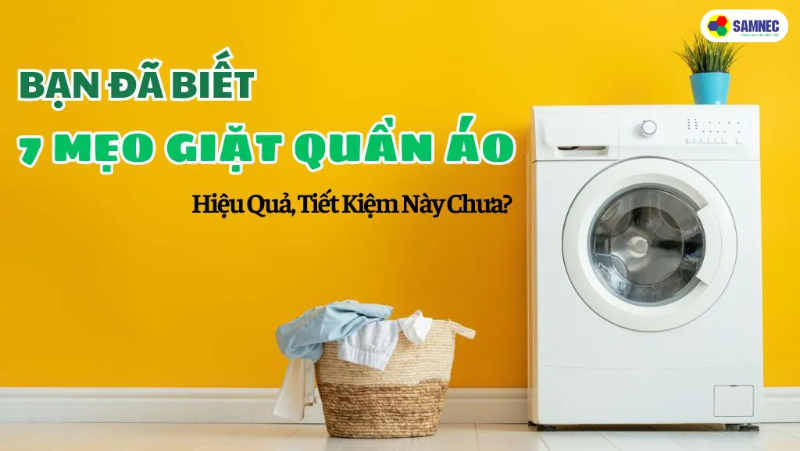 Bạn Đã Biết 7 Mẹo Giặt Quần Áo Hiệu Quả, Tiết Kiệm Này Chưa?