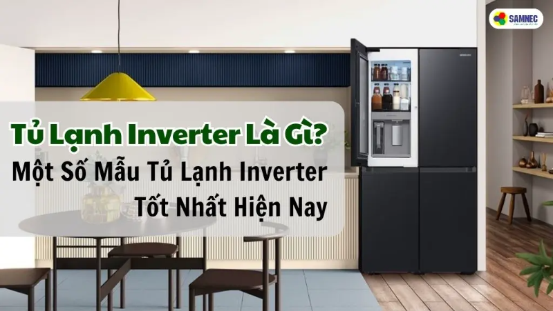 Tủ Lạnh Inverter Là Gì? Một Số Mẫu Tủ Lạnh Inverter Tốt Nhất Hiện Nay
