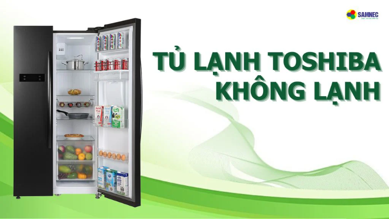 Nguyên nhân và cách xử lý khi tủ lạnh Toshiba không lạnh