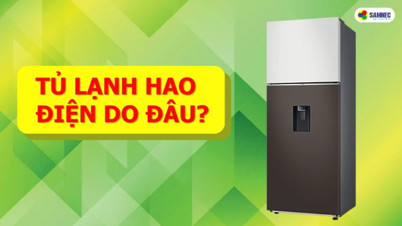 Tủ lạnh hao điện do đâu? Nguyên nhân và cách khắc phục tủ lạnh chạy tốn điện