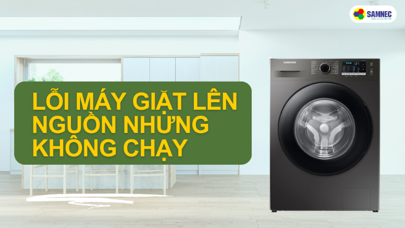 Khắc phục lỗi máy giặt lên nguồn nhưng không chạy hiệu quả nhanh gọn