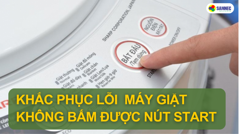 Khắc phục máy giặt không bấm được nút Start tại nhà