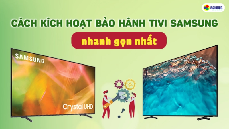 Cách kích hoạt bảo hành tivi Samsung nhanh gọn nhất