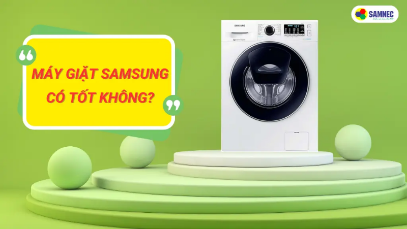 Đánh giá máy giặt Samsung có tốt không? Ai nên mua?